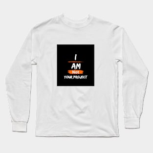 I am not your project Long Sleeve T-Shirt